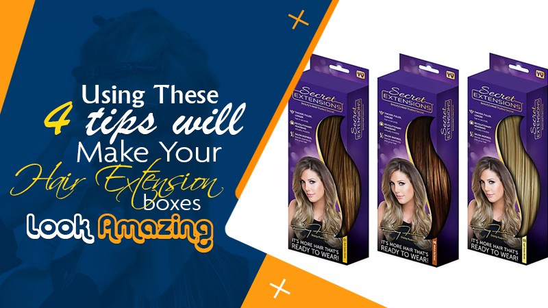 Using These 4 Tips Will Make Your Hair Extension Boxes Look Amazing
